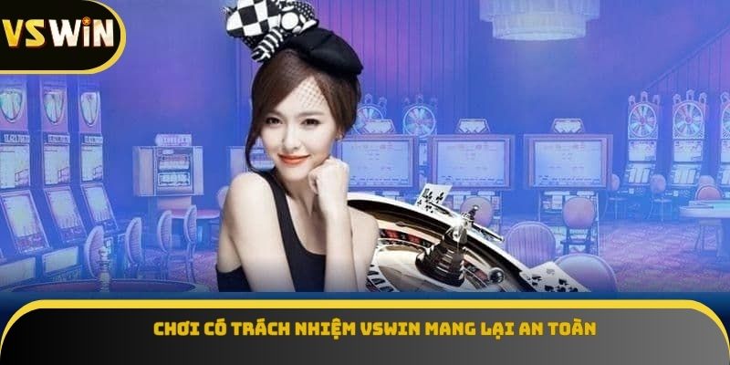 Chơi có trách nhiệm VSWIN mang lại an toàn